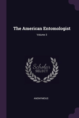 The American Entomologist; Volume 3 by Anonymous