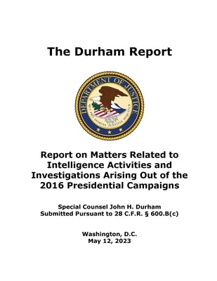 The Durham Report: Report on Matters Related to Intelligence Activities and Investigations Arising Out of the 2016 Presidential Campaigns by Durham, John H.