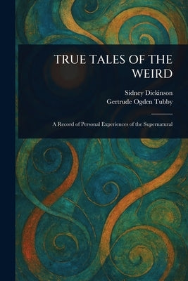True Tales of the Weird by Dickinson, Sidney