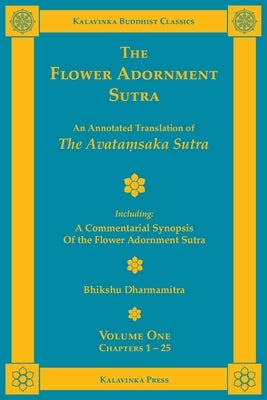 The Flower Adornment Sutra - Volume One: An Annotated Translation of the Avataṃsaka Sutra with A Commentarial Synopsis of the Flower Adornment S by Dharmamitra, Bhikshu