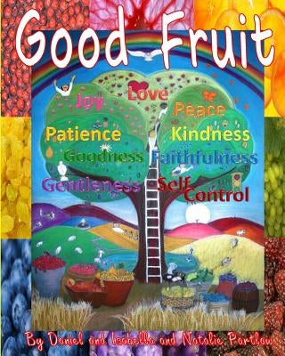 Good Fruit: Fruits of the Spirit by Partlow, Isabella D.