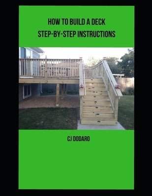 How to Build a Deck - Step-by-Step Instructions by Dodaro, Cj