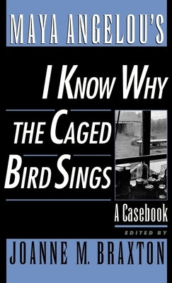 Maya Angelou's I Know Why the Caged Bird Sings: A Casebook by Braxton, Joanne M.