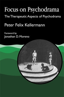 Focus on Psychodrama: The Therapeutic Aspects of Psychodrama by Kellermann, Peter Felix