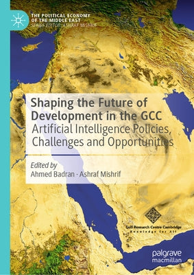 Shaping the Future of Development in the Gcc: Artificial Intelligence Policies, Challenges and Opportunities by Badran, Ahmed