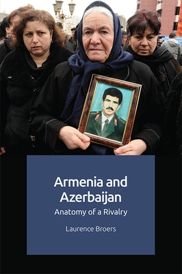 Armenia and Azerbaijan: Anatomy of a Rivalry by Broers, Laurence
