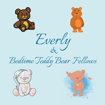 Everly & Bedtime Teddy Bear Fellows: Short Goodnight Story for Toddlers - 5 Minute Good Night Stories to Read - Personalized Baby Books with Your Chil by Publishing, Chilkibo