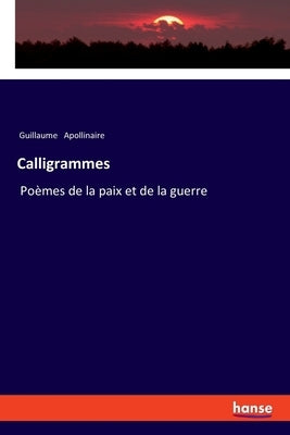 Calligrammes: Poèmes de la paix et de la guerre by Apollinaire, Guillaume