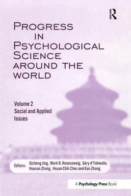 Progress in Psychological Science Around the World. Volume 2: Social and Applied Issues: Proceedings of the 28th International Congress of Psychology by Jing, Qicheng