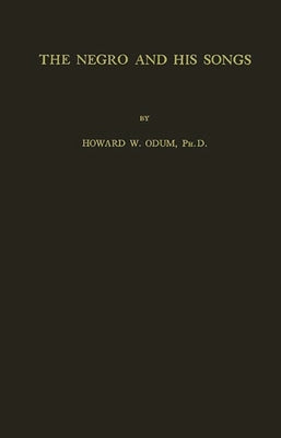 The Negro and His Songs: A Study of Typical Negro Songs in the South by Odum, Howard Washington