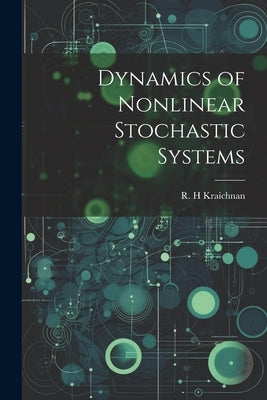 Dynamics of Nonlinear Stochastic Systems by Kraichnan, R. H.