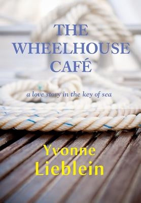 The Wheelhouse Café - a love story in the key of sea by Lieblein, Yvonne