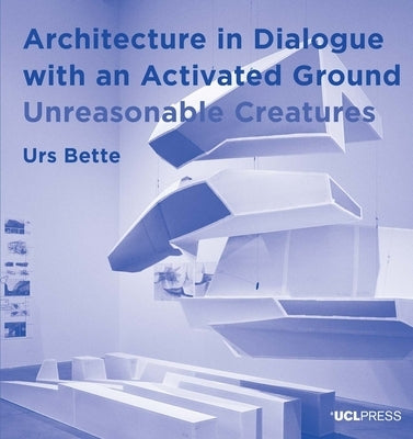 Architecture in Dialogue with an Activated Ground: Unreasonable Creatures by Bette, Urs