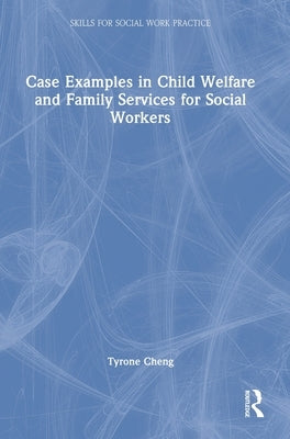 Case Examples in Child Welfare and Family Services for Social Workers by Cheng, Tyrone