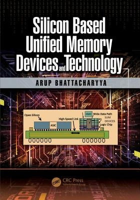 Silicon Based Unified Memory Devices and Technology by Bhattacharyya, Arup