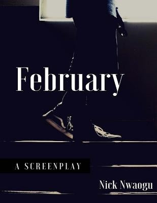 February: A Screenplay by Nwaogu, Nick