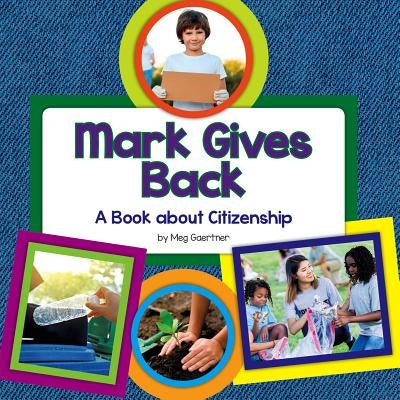 Mark Gives Back: A Book about Citizenship by Gaertner, Meg