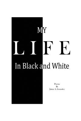 My Life In Black & White by Gonzalez, Jaime a.