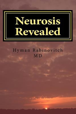 Neurosis Revealed: The illness we all have but know little or nothing about. A Layperson's Guide. by Rabinovitch MD, Hyman H.