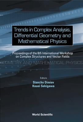 Trends in Complex Analysis, Differential Geometry and Mathematical Physics - Proceedings of the 6th International Workshop on Complex Structures and V by Dimiev, Stancho