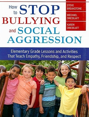 How to Stop Bullying and Social Aggression: Elementary Grade Lessons and Activities That Teach Empathy, Friendship, and Respect by Breakstone, Steve