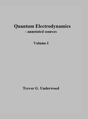 Quantum Electrodynamics - annotated sources. Volume I. by Underwood, Trevor