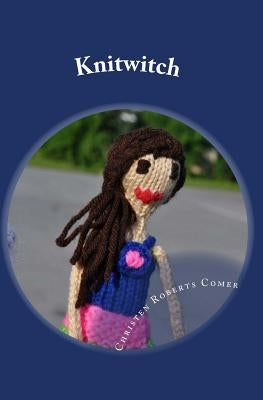 Knitwitch: A Stitch is Cast Novel by Comer, Christen Roberts
