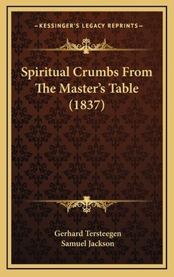 Spiritual Crumbs From The Master's Table (1837) by Tersteegen, Gerhard