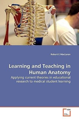 Learning and Teaching in Human Anatomy by MacLaren, Robert E.