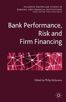 Bank Performance, Risk and Firm Financin by Molyneux, P.