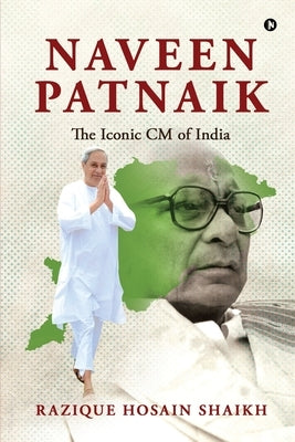 Naveen Patnaik: The Iconic CM of India by Razique Hosain Shaikh