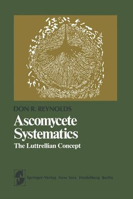 Ascomycete Systematics: The Luttrellian Concept by Reynolds, D. R.