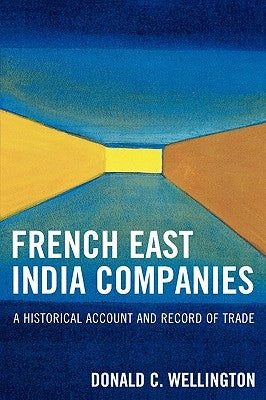 French East India Companies: An Historical Account and Record of Trade by Wellington, Donald C.