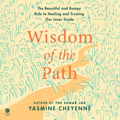 Wisdom of the Path: The Beautiful and Bumpy Ride to Healing and Trusting Our Inner Guide by Cheyenne, Yasmine