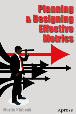 Planning and Designing Effective Metrics by Klubeck, Martin