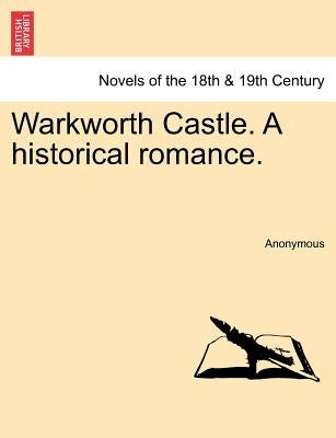 Warkworth Castle. a Historical Romance. by Anonymous