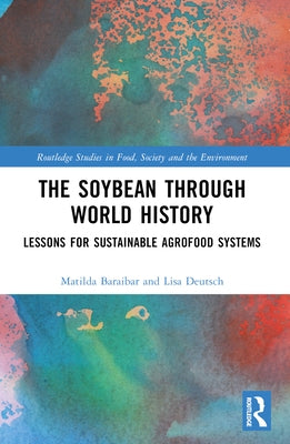 The Soybean Through World History: Lessons for Sustainable Agrofood Systems by Baraibar Norberg, Matilda