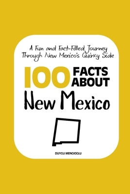 100 Facts about New Mexico: A Fun and Fact-Filled Journey Through New Mexico's Quirky Side by Mengioglu, Duygu