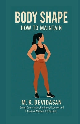Body Shape: How to Maintain by M K Devidasan