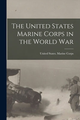 The United States Marine Corps in the World War by United States Marine Corps