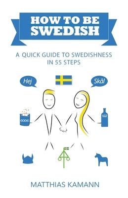 How to be Swedish: A Quick Guide to Swedishness - in 55 Steps by Kamann, Matthias