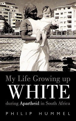 My Life Growing Up White During Apartheid in South Africa by Hummel, Philip