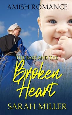 The Baby and the Broken Heart: Amish Romance by Miller, Sarah