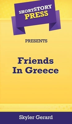 Short Story Press Presents Friends In Greece by Gerard, Skyler