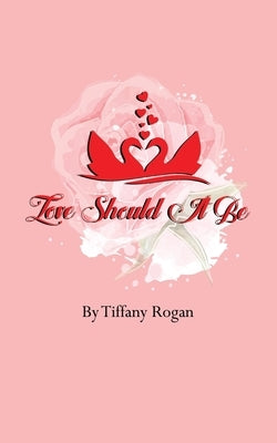 Love Should It Be by Rogan, Tiffany