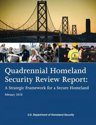 Quadrennial Homeland Security Review Report: A Strategic Framework for a Secure Homeland by Security, U. S. Department of Homeland