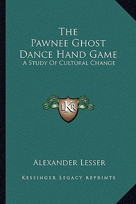 The Pawnee Ghost Dance Hand Game: A Study Of Cultural Change by Lesser, Alexander
