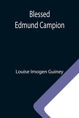 Blessed Edmund Campion by Imogen Guiney, Louise