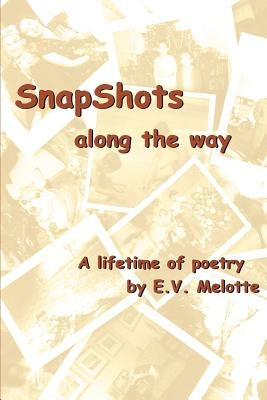 SnapShots along the way: a lifetime of poetry by E.V. Melotte by Melotte, E. V.