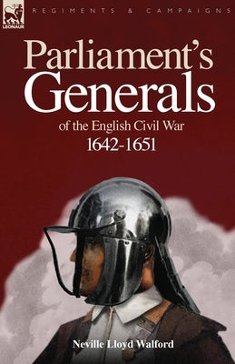 Parliament's Generals of the English Civil War 1642-1651 by Walford, Neville Lloyd